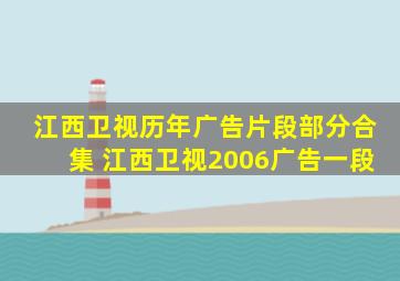 江西卫视历年广告片段部分合集 江西卫视2006广告一段